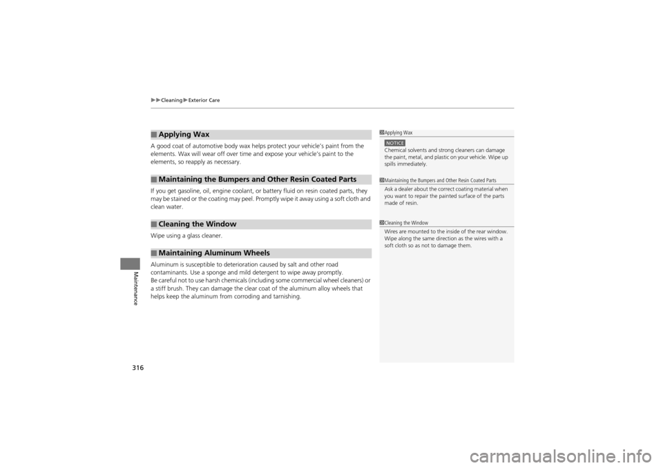 Acura ZDX 2012  Owners Manual uuCleaning uExterior Care
316
Maintenance
A good coat of automotive body wax helps protect your vehicle’s paint from the 
elements. Wax will wear off over time  and expose your vehicle’s paint to 