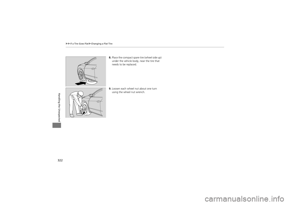 Acura ZDX 2012  Owners Manual 322
uuIf a Tire Goes Flat uChanging a Flat Tire
Handling the Unexpected
8. Place the compact spare tire (wheel side up) 
under the vehicle body,  near the tire that 
needs to be replaced.
9. Loosen ea