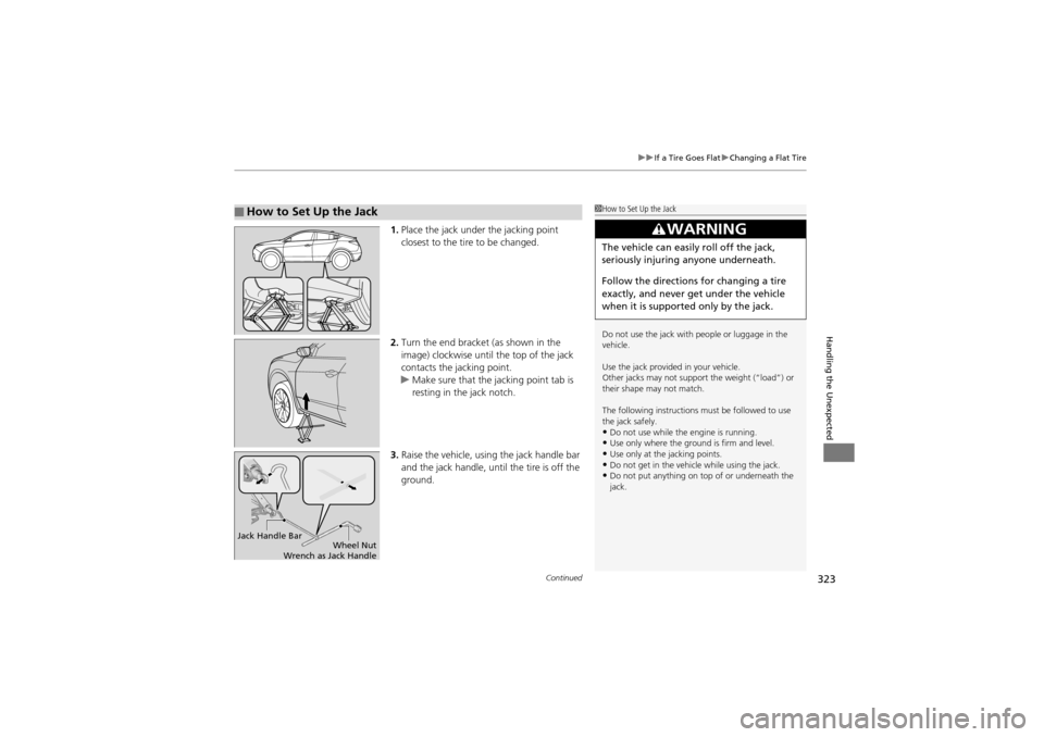 Acura ZDX 2012  Owners Manual Continued323
uuIf a Tire Goes Flat uChanging a Flat Tire
Handling the Unexpected
1. Place the jack under the jacking point 
closest to the tire to be changed.
2. Turn the end bracket (as shown in the 