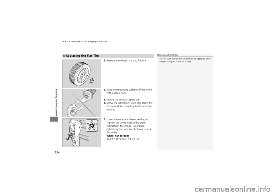 Acura ZDX 2012  Owners Manual uuIf a Tire Goes Flat uChanging a Flat Tire
324
Handling the Unexpected
1. Remove the wheel nuts and flat tire.
2. Wipe the mounting surfaces of the wheel 
with a clean cloth.
3. Mount the compact spa