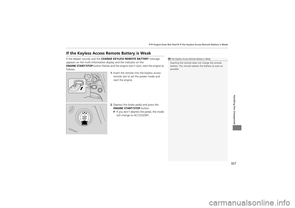 Acura ZDX 2012 Owners Guide 327
uuEngine Does Not Start uIf the Keyless Access Remote Battery is Weak
Handling the Unexpected
If the Keyless Access Remote Battery is Weak
If the beeper sounds and the CHANGE KEYLESS REMOTE BATTE Acura ZDX 2012 Owners Guide 327
uuEngine Does Not Start uIf the Keyless Access Remote Battery is Weak
Handling the Unexpected
If the Keyless Access Remote Battery is Weak
If the beeper sounds and the CHANGE KEYLESS REMOTE BATTE