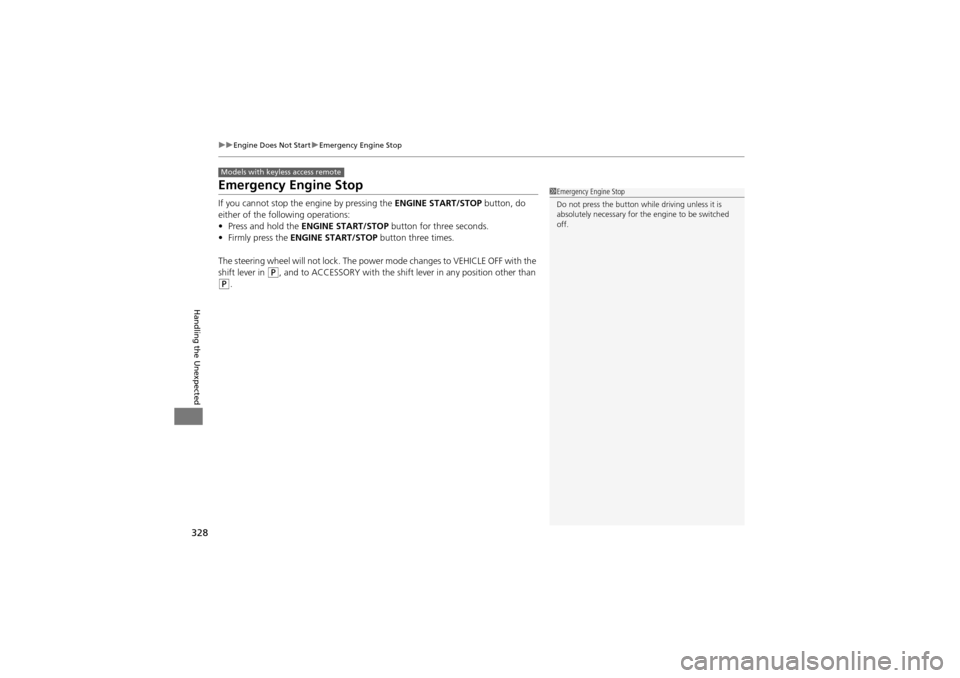 Acura ZDX 2012 User Guide 328
uuEngine Does Not Start uEmergency Engine Stop
Handling the Unexpected
Emergency Engine Stop
If you cannot stop the engine by pressing the  ENGINE START/STOP button, do 
either of the following op