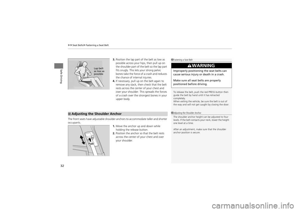 Acura ZDX 2012 Owners Guide uuSeat Belts uFastening a Seat Belt
32
Safe Driving
3. Position the lap part of the belt as low as 
possible across your hips, then pull up on 
the shoulder part of th e belt so the lap part 
fits snu