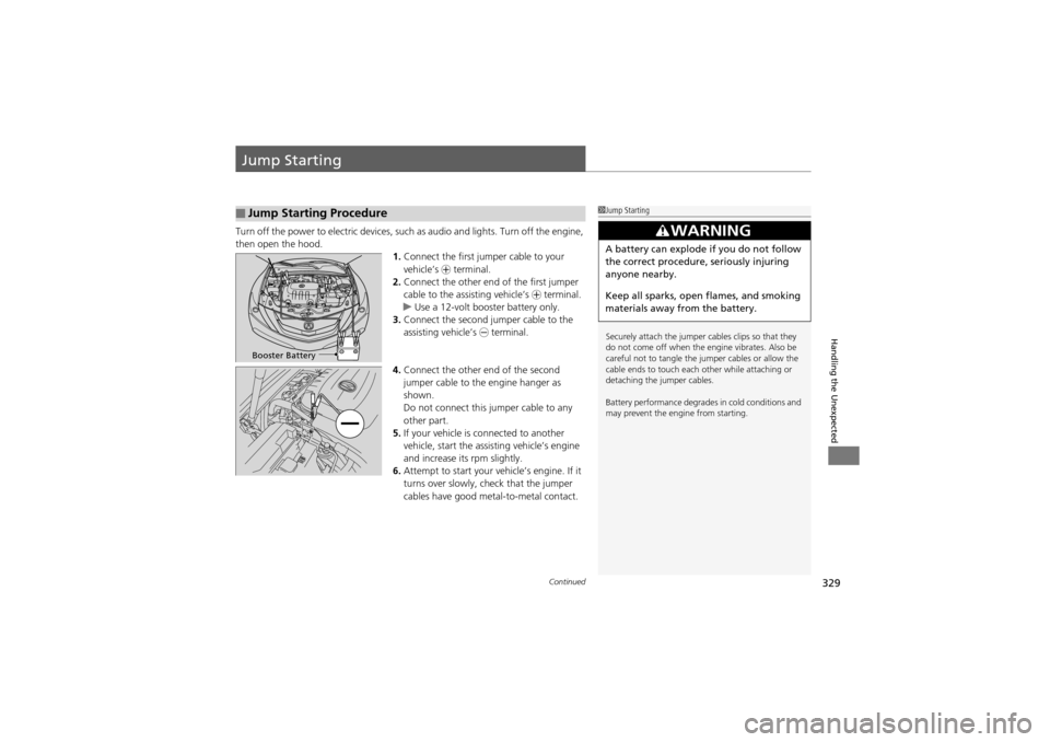 Acura ZDX 2012  Owners Manual 329Continued
Handling the Unexpected
Jump Starting
Turn off the power to electric devices, such as audio and lights. Turn off the engine, 
then open the hood. 1.Connect the first jumper cable to your 