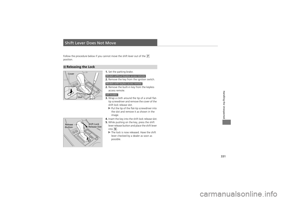 Acura ZDX 2012 Manual PDF 331
Handling the Unexpected
Shift Lever Does Not Move
Follow the procedure below if you cannot move the shift lever out of the P
position.
1.Set the parking brake.
2. Remove the key from the ignitio Acura ZDX 2012 Manual PDF 331
Handling the Unexpected
Shift Lever Does Not Move
Follow the procedure below if you cannot move the shift lever out of the P
position.
1.Set the parking brake.
2. Remove the key from the ignitio
