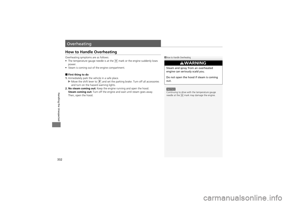 Acura ZDX 2012 Owners Manual 332
Handling the Unexpected
Overheating
How to Handle Overheating
Overheating symptoms are as follows:
•The temperature gauge needle is at the mark or the engine suddenly loses
power.
• Steam i Acura ZDX 2012 Owners Manual 332
Handling the Unexpected
Overheating
How to Handle Overheating
Overheating symptoms are as follows:
•The temperature gauge needle is at the mark or the engine suddenly loses
power.
• Steam i