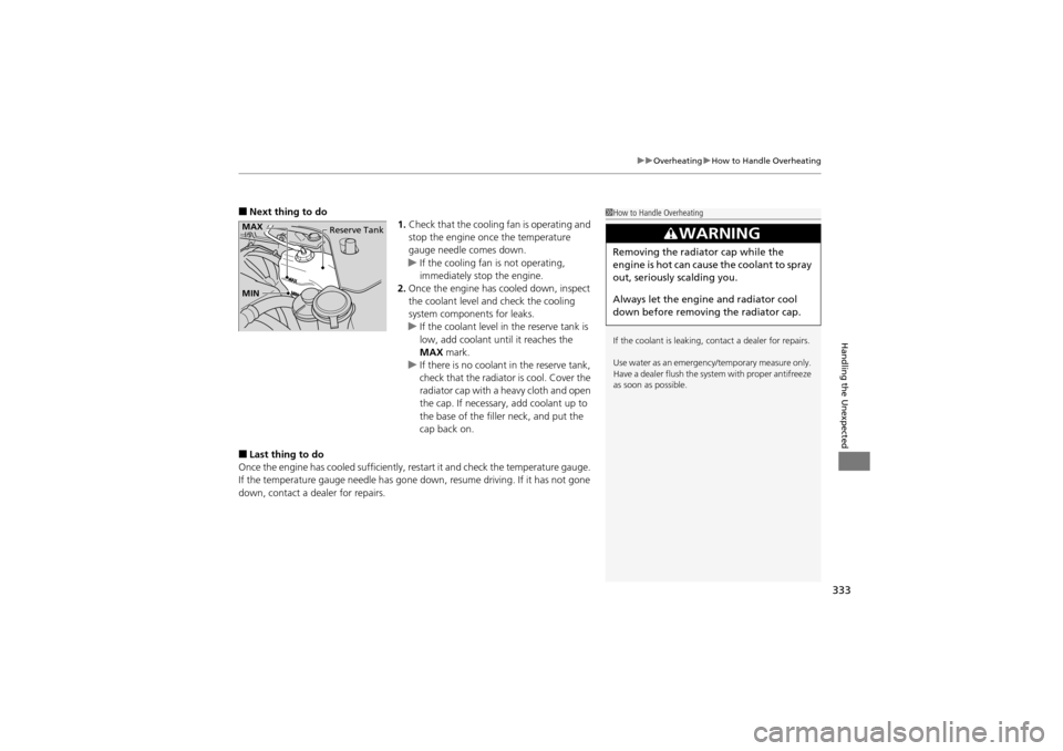 Acura ZDX 2012  Owners Manual 333
uuOverheating uHow to Handle Overheating
Handling the Unexpected
■Next thing to do
1.Check that the cooling  fan is operating and 
stop the engine once the temperature 
gauge needle comes down.
