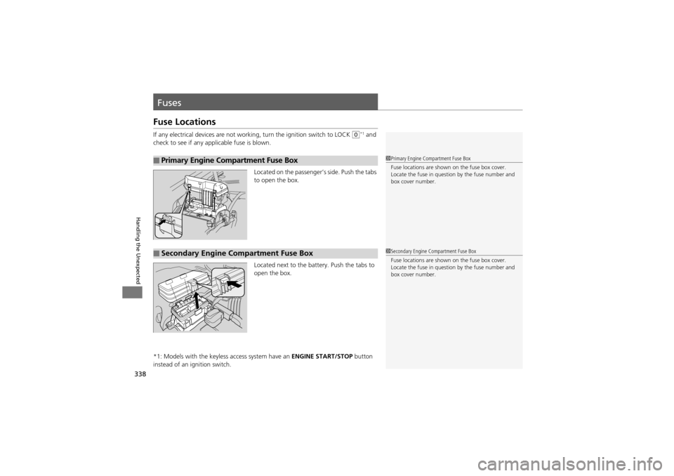 Acura ZDX 2012  Owners Manual 338
Handling the Unexpected
Fuses
Fuse Locations
If any electrical devices are not working, turn the ig nition switch to LOCK 0*1 and 
check to see if any applicable fuse is blown.
Located on the pass