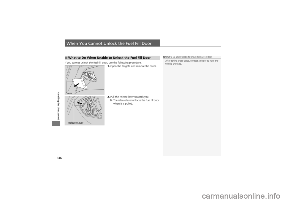 Acura ZDX 2012 Owners Guide 346
Handling the Unexpected
When You Cannot Unlock the Fuel Fill Door
If you cannot unlock the fuel fill door, use the following procedure.1.Open the tailgate and remove the cover.
2. Pull the release Acura ZDX 2012 Owners Guide 346
Handling the Unexpected
When You Cannot Unlock the Fuel Fill Door
If you cannot unlock the fuel fill door, use the following procedure.1.Open the tailgate and remove the cover.
2. Pull the release