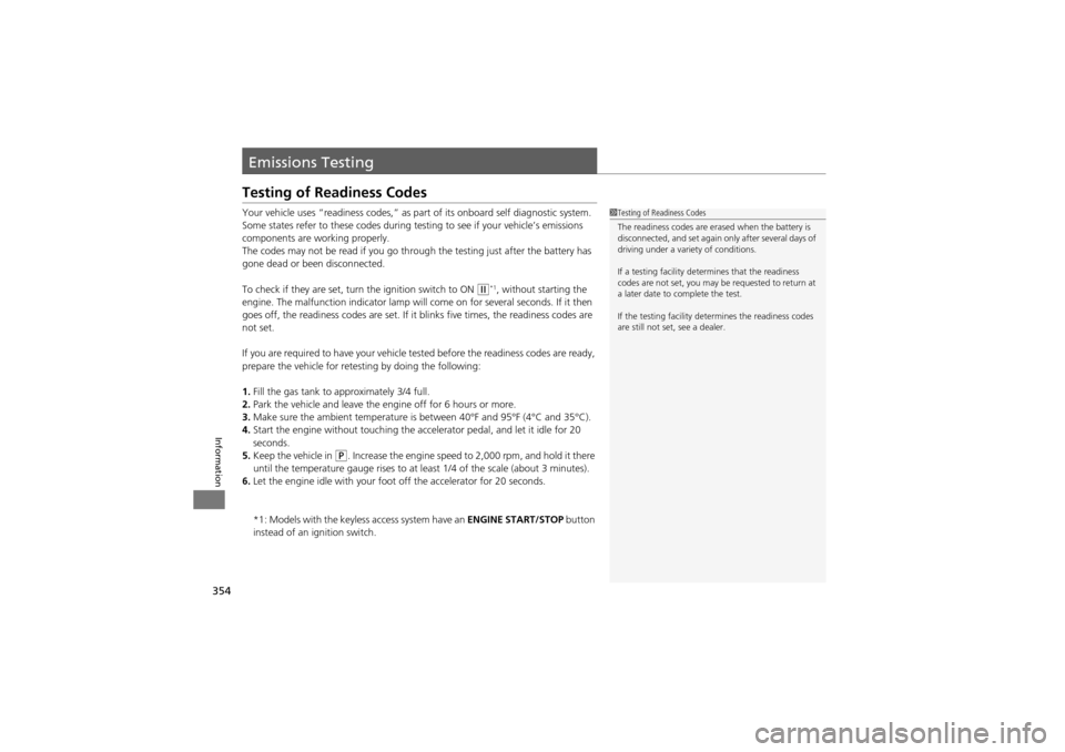 Acura ZDX 2012  Owners Manual 354
Information
Emissions Testing
Testing of Readiness Codes
Your vehicle uses “readiness codes,” as part of its onboard self diagnostic system. 
Some states refer to these codes during te sting t