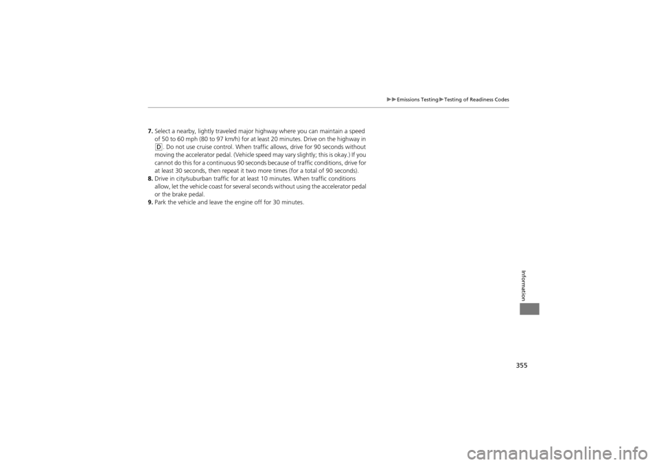 Acura ZDX 2012 Owners Manual 355
uuEmissions Testing uTesting of Readiness Codes
Information
7. Select a nearby, lightly traveled major highway where you can maintain a speed
of 50 to 60 mph (80 to 97 km/h) for at least 20 minut Acura ZDX 2012 Owners Manual 355
uuEmissions Testing uTesting of Readiness Codes
Information
7. Select a nearby, lightly traveled major highway where you can maintain a speed
of 50 to 60 mph (80 to 97 km/h) for at least 20 minut