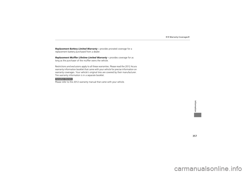 Acura ZDX 2012 Owners Manual 357
uuWarranty Coverages u
Information
Replacement Battery Limited Warranty – provides prorated coverage for a
replacement battery purchased from a dealer.
Replacement Muffler Life time Limited Wa Acura ZDX 2012 Owners Manual 357
uuWarranty Coverages u
Information
Replacement Battery Limited Warranty – provides prorated coverage for a
replacement battery purchased from a dealer.
Replacement Muffler Life time Limited Wa