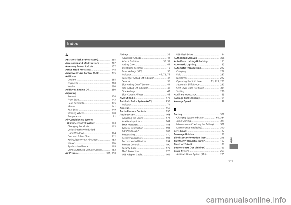 Acura ZDX 2012 User Guide Index
361
Index
A
ABS (Anti-lock Brake System)..................  255
Accessories and Modifications ................  267
Accessory Power Sockets .........................  157
Active Head Restraints 