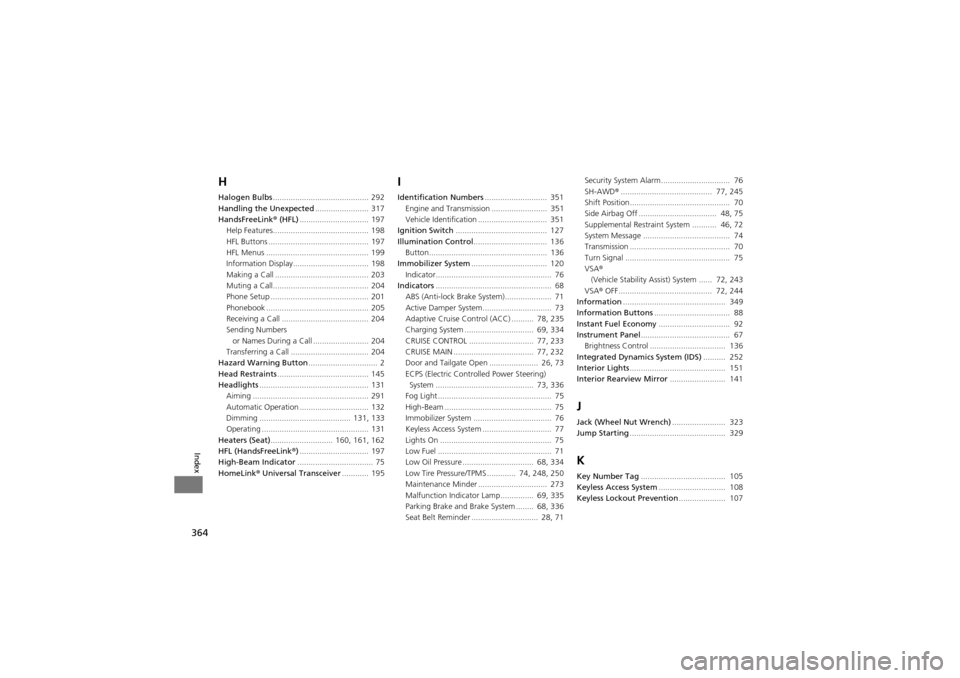 Acura ZDX 2012 User Guide 364
Index
H
Halogen Bulbs........................................... 292
Handling the Unexpected ........................ 317
HandsFreeLink ® (HFL) ............................... 197
Help Features..