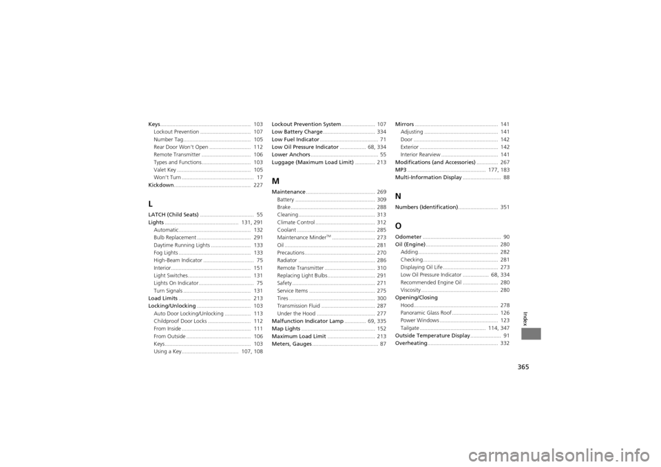 Acura ZDX 2012  Owners Manual 365
Index
Keys...........................................................  103
Lockout Prevention .......... .......................  107
Number Tag............................................  105
Re