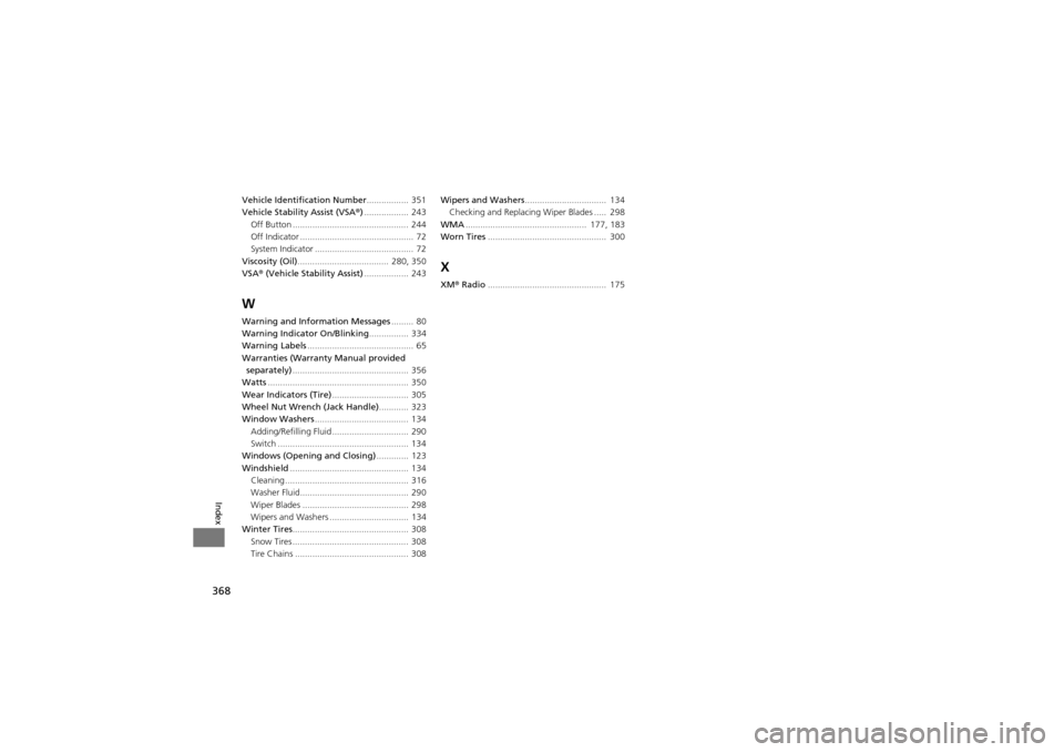 Acura ZDX 2012 User Guide 368
Index
Vehicle Identification Number................. 351
Vehicle Stability Assist (VSA ®).................. 243
Off Button ............................................... 244
Off Indicator ......