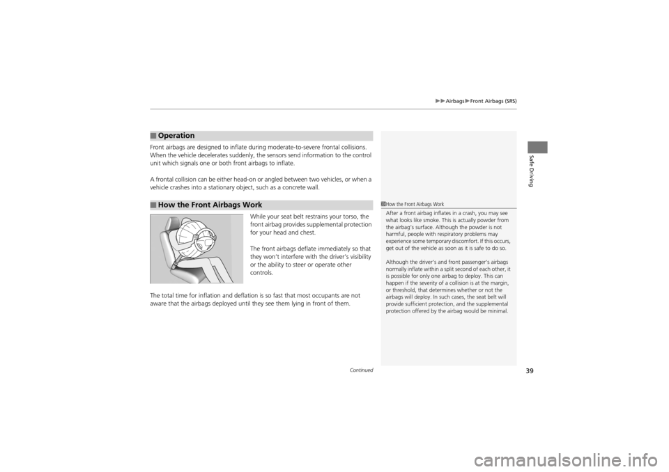 Acura ZDX 2012 Owners Manual Continued39
uuAirbags uFront Airbags (SRS)
Safe DrivingFront airbags are designed to inflate during moderate-to-severe frontal collisions.
When the vehicle decelerates suddenly, the sensors send in Acura ZDX 2012 Owners Manual Continued39
uuAirbags uFront Airbags (SRS)
Safe DrivingFront airbags are designed to inflate during moderate-to-severe frontal collisions.
When the vehicle decelerates suddenly, the sensors send in