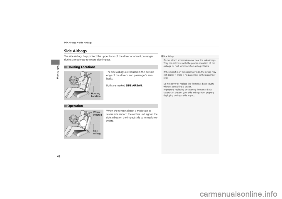 Acura ZDX 2012 Owners Manual 42
uuAirbags uSide Airbags
Safe Driving
Side Airbags
The side airbags help protect the upper to rso of the driver or a front passenger
during a moderate-to-severe side impact.
The side airbags are ho Acura ZDX 2012 Owners Manual 42
uuAirbags uSide Airbags
Safe Driving
Side Airbags
The side airbags help protect the upper to rso of the driver or a front passenger
during a moderate-to-severe side impact.
The side airbags are ho