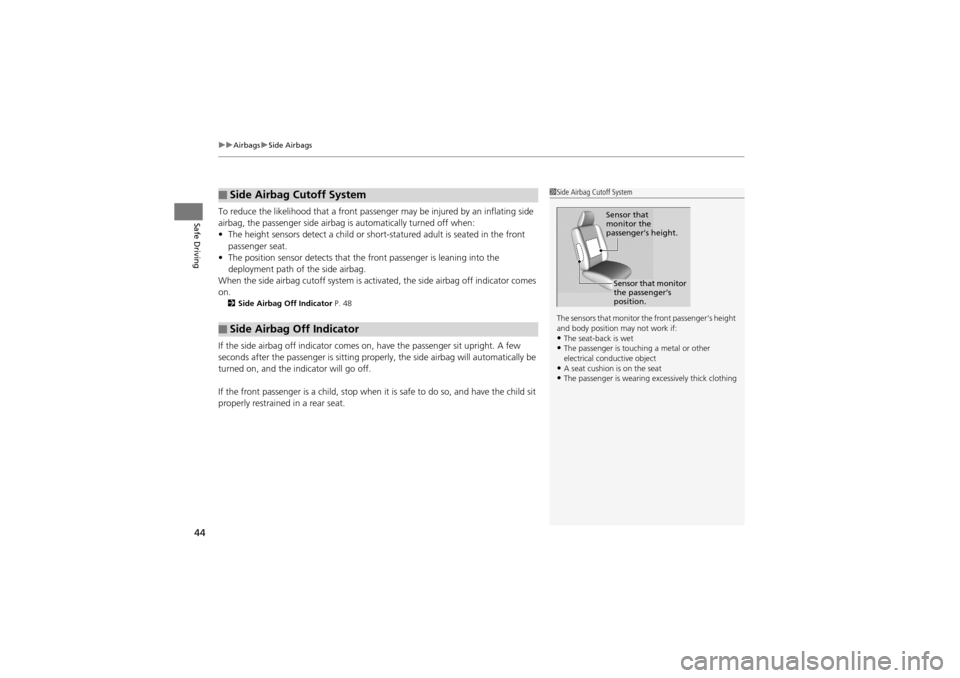 Acura ZDX 2012 Service Manual uuAirbags uSide Airbags
44
Safe DrivingTo reduce the likelihood that a front passenger may be injured by an inflating side 
airbag, the passenger side airbag  is automatically turned off when:
• The