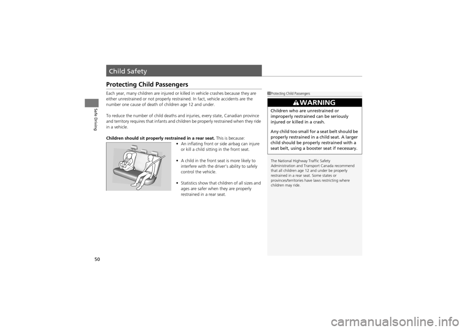 Acura ZDX 2012 Workshop Manual 50
Safe Driving
Child Safety
Protecting Child Passengers
Each year, many children are injured or killed in vehicle crashes because they are 
either unrestrained or not  properly restrained. In fact, v