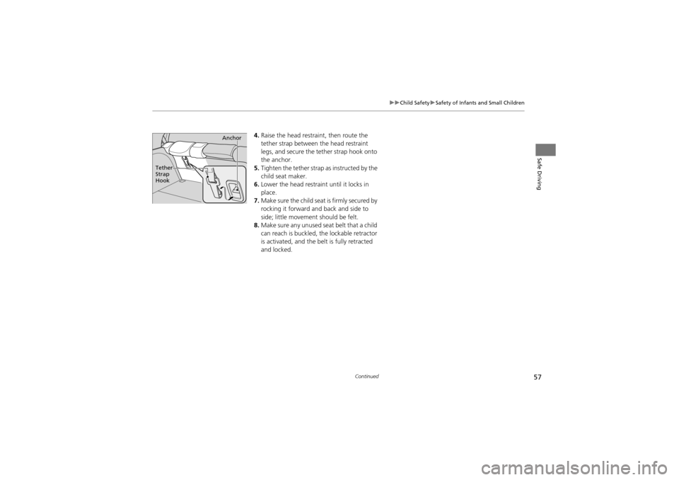 Acura ZDX 2012 Workshop Manual 57
uuChild Safety uSafety of Infants and Small Children
Continued
Safe Driving
4. Raise the head restraint, then route the 
tether strap between the head restraint 
legs, and secure the tether strap h