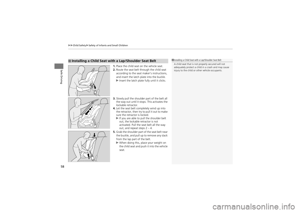 Acura ZDX 2012 Workshop Manual uuChild Safety uSafety of Infants and Small Children
58
Safe Driving1. Place the child seat  on the vehicle seat.
2. Route the seat belt th rough the child seat 
according to the seat  maker’s instr