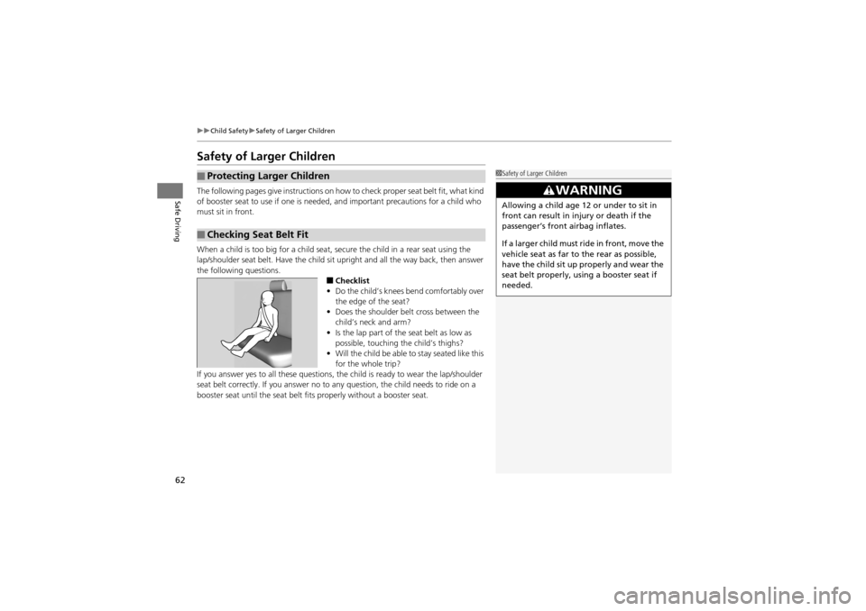 Acura ZDX 2012 Repair Manual 62
uuChild Safety uSafety of Larger Children
Safe Driving
Safety of Larger Children
The following pages give instructions on how to check proper seat belt fit, what kind
of booster seat to use if one Acura ZDX 2012 Repair Manual 62
uuChild Safety uSafety of Larger Children
Safe Driving
Safety of Larger Children
The following pages give instructions on how to check proper seat belt fit, what kind
of booster seat to use if one