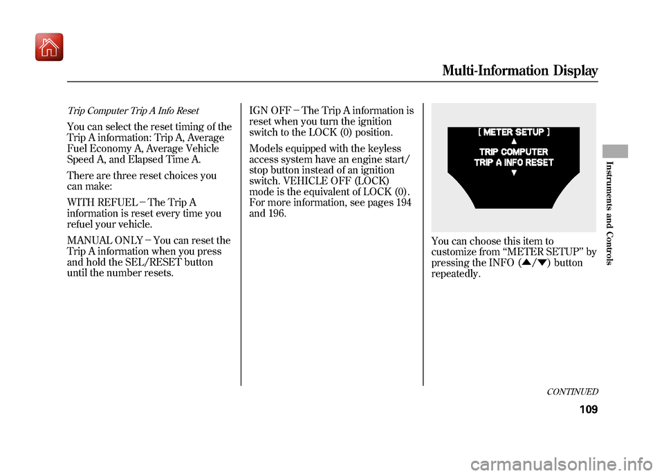 Acura ZDX 2012  Owners Manual Trip Computer Trip A Info ResetYou can select the reset timing of the
Trip A information: Trip A, Average
Fuel Economy A, Average Vehicle
Speed A, and Elapsed Time A.
There are three reset choices you