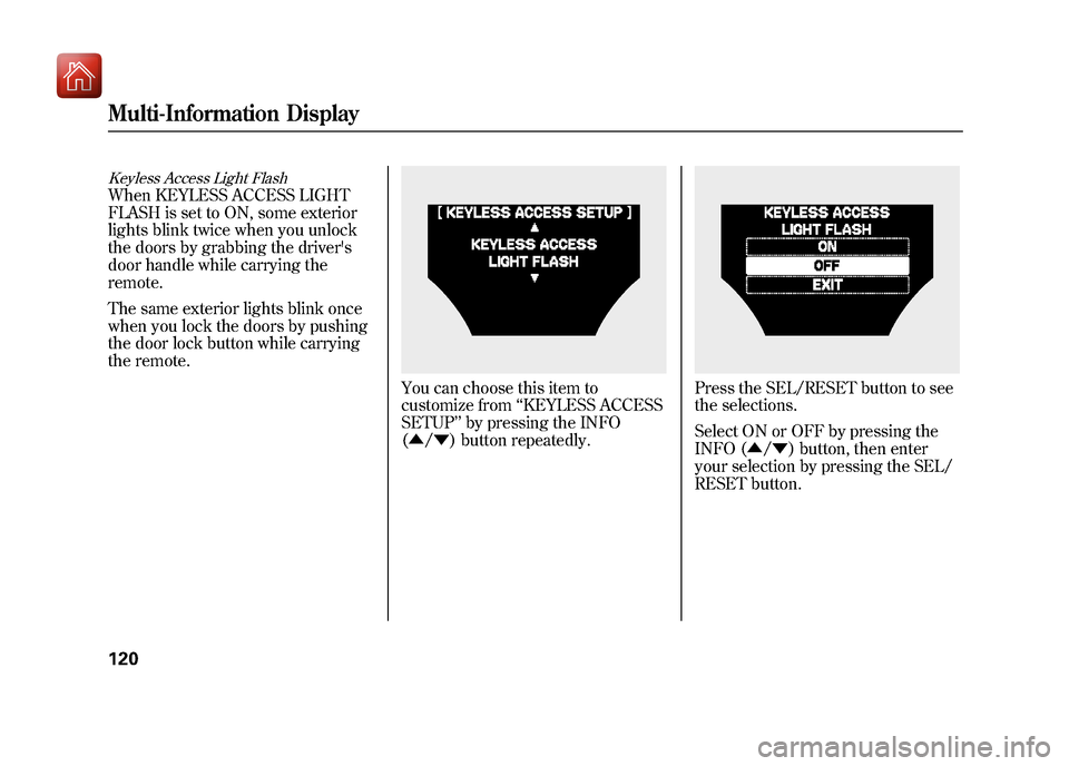 Acura ZDX 2012  Owners Manual Keyless Access Light FlashWhen KEYLESS ACCESS LIGHT
FLASH is set to ON, some exterior
lights blink twice when you unlock
the doors by grabbing the drivers
door handle while carrying the
remote.
The s