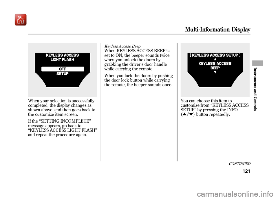 Acura ZDX 2012  Owners Manual When your selection is successfully
completed, the display changes as
shown above, and then goes back to
the customize item screen.
If the‘‘SETTING INCOMPLETE ’’
message appears, go back to
�