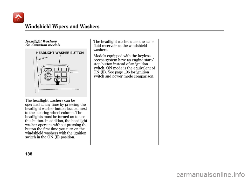 Acura ZDX 2012  Owners Manual Headlight WashersOn Canadian modelsThe headlight washers can be
operated at any time by pressing the
headlight washer button located next
to the steering wheel column. The
headlights must be turned on