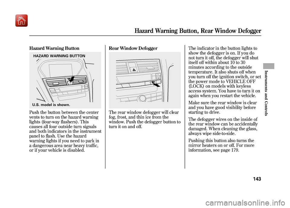 Acura ZDX 2012  Owners Manual Hazard Warning ButtonPush the button between the center
vents to turn on the hazard warning
lights (four-way flashers). This
causes all four outside turn signals
and both indicators in the instrument
