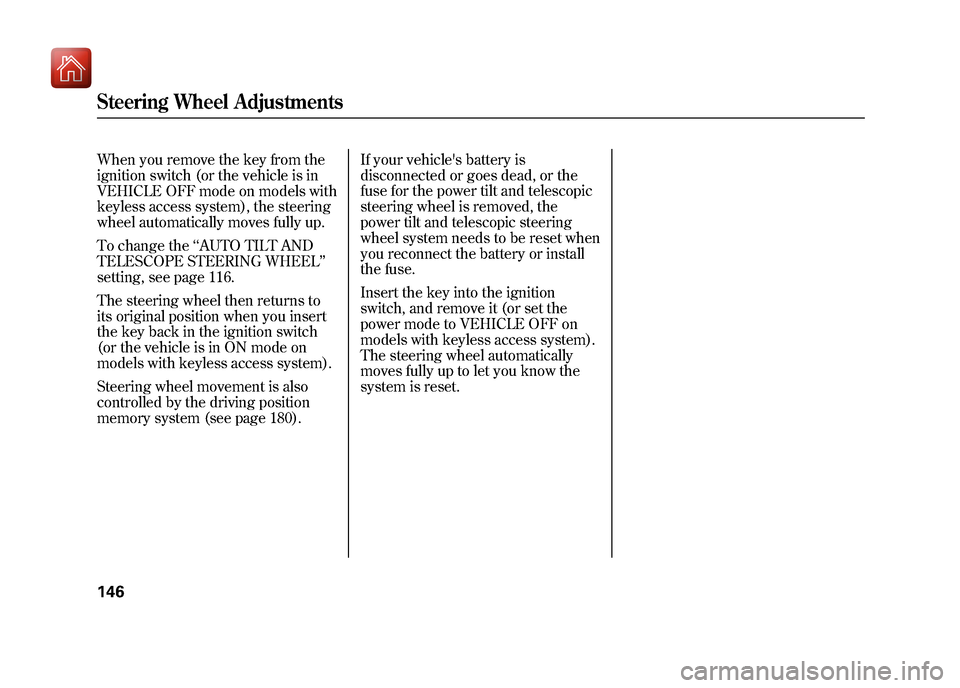 Acura ZDX 2012  Owners Manual When you remove the key from the
ignition switch (or the vehicle is in
VEHICLE OFF mode on models with
keyless access system), the steering
wheel automatically moves fully up.
To change the‘‘AUTO 