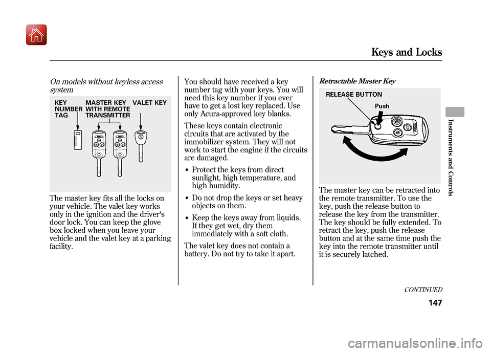 Acura ZDX 2012  Owners Manual On models without keyless accesssystemThe master key fits all the locks on
your vehicle. The valet key works
only in the ignition and the drivers
door lock. You can keep the glove
box locked when you