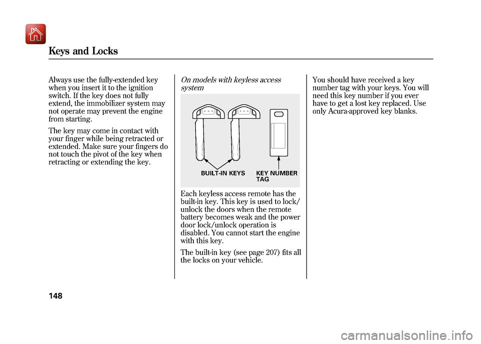 Acura ZDX 2012 Owners Manual Always use the fully-extended key
when you insert it to the ignition
switch. If the key does not fully
extend, the immobilizer system may
not operate may prevent the engine
from starting.
The key may Acura ZDX 2012 Owners Manual Always use the fully-extended key
when you insert it to the ignition
switch. If the key does not fully
extend, the immobilizer system may
not operate may prevent the engine
from starting.
The key may