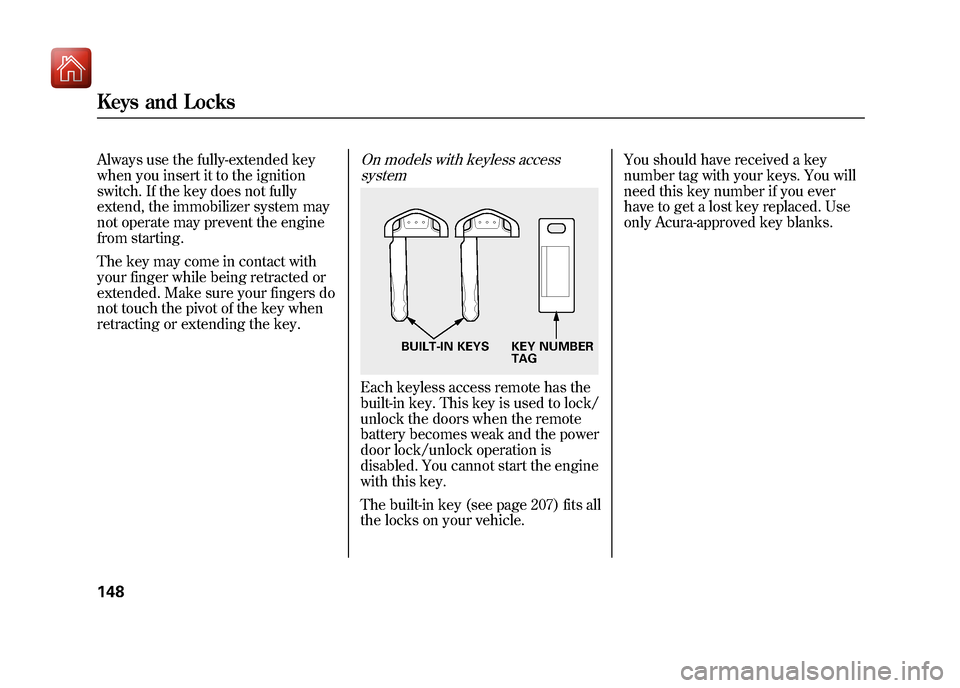 Acura ZDX 2012  Owners Manual Always use the fully-extended key
when you insert it to the ignition
switch. If the key does not fully
extend, the immobilizer system may
not operate may prevent the engine
from starting.
The key may 