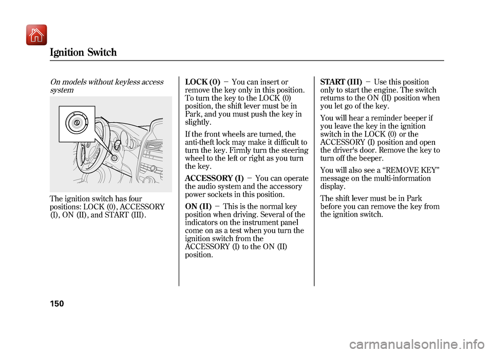 Acura ZDX 2012 Owners Manual On models without keyless accesssystemThe ignition switch has four
positions: LOCK (0), ACCESSORY
(I), ON (II), and START (III). LOCK (0)
-You can insert or
remove the key only in this position.
To Acura ZDX 2012 Owners Manual On models without keyless accesssystemThe ignition switch has four
positions: LOCK (0), ACCESSORY
(I), ON (II), and START (III). LOCK (0)
-You can insert or
remove the key only in this position.
To