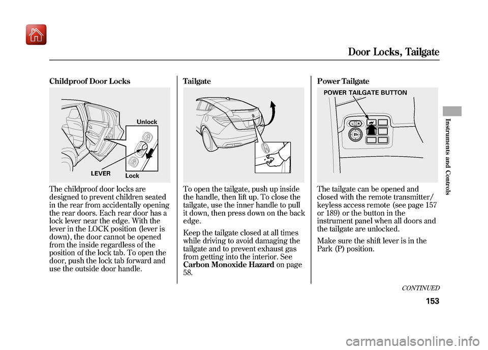 Acura ZDX 2012 User Guide Childproof Door LocksThe childproof door locks are
designed to prevent children seated
in the rear from accidentally opening
the rear doors. Each rear door has a
lock lever near the edge. With the
lev