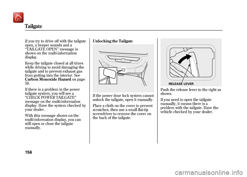Acura ZDX 2012 Owners Manual If you try to drive off with the tailgate
open, a beeper sounds and a
‘‘TAILGATE OPEN ’’message is
shown on the multi-information
display.
Keep the tailgate closed at all times
while driving t Acura ZDX 2012 Owners Manual If you try to drive off with the tailgate
open, a beeper sounds and a
‘‘TAILGATE OPEN ’’message is
shown on the multi-information
display.
Keep the tailgate closed at all times
while driving t