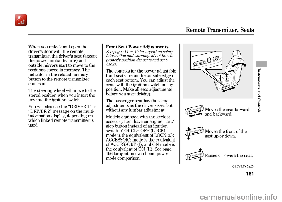 Acura ZDX 2012  Owners Manual When you unlock and open the
drivers door with the remote
transmitter, the drivers seat (except
the power lumbar feature) and
outside mirrors start to move to the
positions stored in memory. The
ind