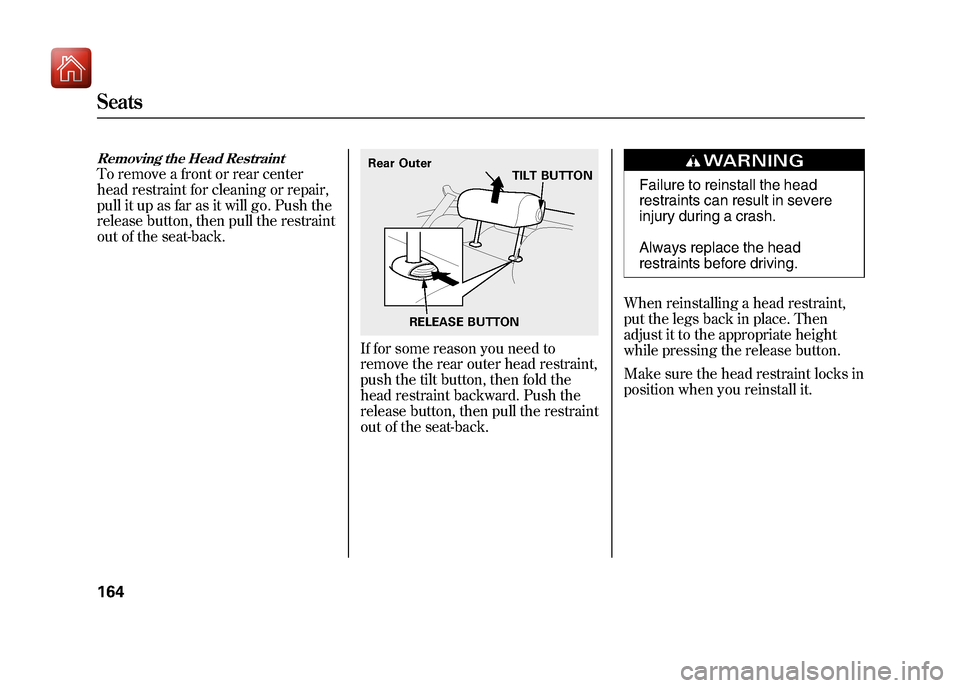 Acura ZDX 2012  Owners Manual Removing the Head RestraintTo remove a front or rear center
head restraint for cleaning or repair,
pull it up as far as it will go. Push the
release button, then pull the restraint
out of the seat-bac