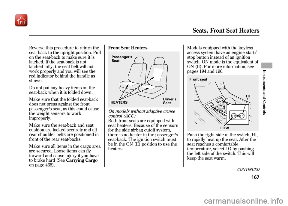 Acura ZDX 2012  Owners Manual Reverse this procedure to return the
seat-back to the upright position. Pull
on the seat-back to make sure it is
latched. If the seat-back is not
latched fully, the seat belt will not
work properly an