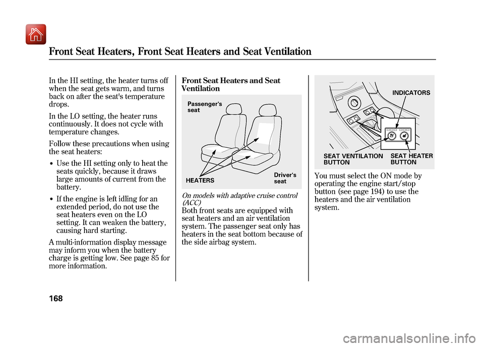 Acura ZDX 2012 Owners Manual In the HI setting, the heater turns off
when the seat gets warm, and turns
back on after the seats temperature
drops.
In the LO setting, the heater runs
continuously. It does not cycle with
temperatu Acura ZDX 2012 Owners Manual In the HI setting, the heater turns off
when the seat gets warm, and turns
back on after the seats temperature
drops.
In the LO setting, the heater runs
continuously. It does not cycle with
temperatu