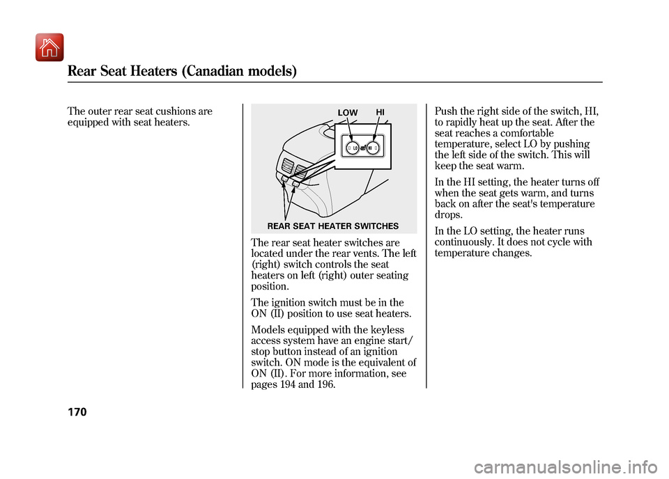 Acura ZDX 2012  Owners Manual The outer rear seat cushions are
equipped with seat heaters.
The rear seat heater switches are
located under the rear vents. The left
(right) switch controls the seat
heaters on left (right) outer sea