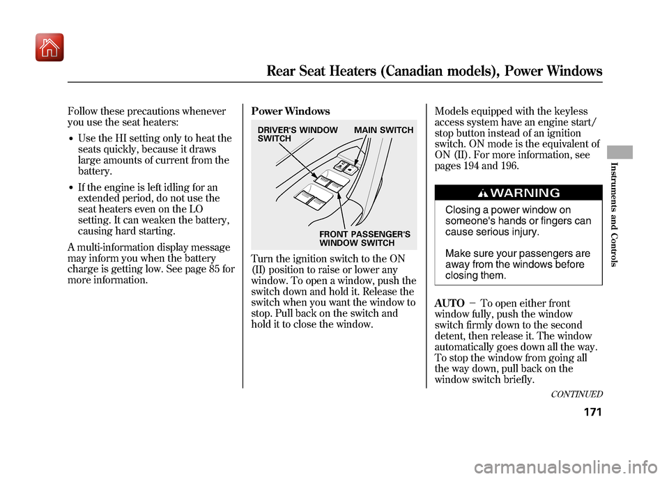 Acura ZDX 2012  Owners Manual Follow these precautions whenever
you use the seat heaters:●Use the HI setting only to heat the
seats quickly, because it draws
large amounts of current from the
battery.●If the engine is left idl