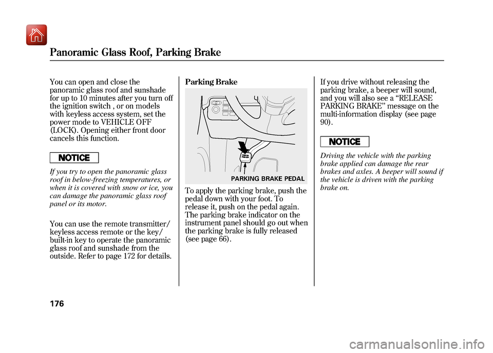 Acura ZDX 2012  Owners Manual You can open and close the
panoramic glass roof and sunshade
for up to 10 minutes after you turn off
the ignition switch , or on models
with keyless access system, set the
power mode to VEHICLE OFF
(L