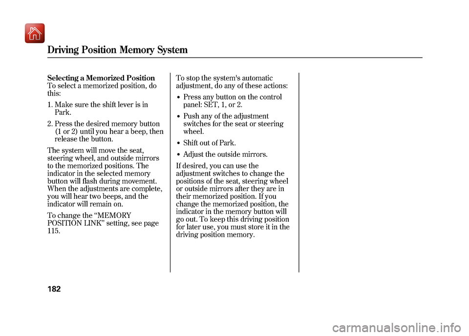 Acura ZDX 2012  Owners Manual Selecting a Memorized Position
To select a memorized position, do
this:1. Make sure the shift lever is in Park.
2. Press the desired memory button (1 or 2) until you hear a beep, then
release the butt