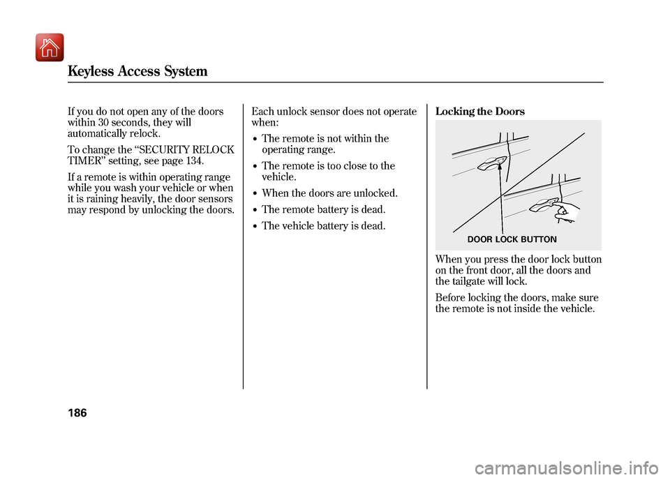 Acura ZDX 2012 Owners Manual If you do not open any of the doors
within 30 seconds, they will
automatically relock.
To change the‘‘SECURITY RELOCK
TIMER ’’setting, see page 134.
If a remote is within operating range
while Acura ZDX 2012 Owners Manual If you do not open any of the doors
within 30 seconds, they will
automatically relock.
To change the‘‘SECURITY RELOCK
TIMER ’’setting, see page 134.
If a remote is within operating range
while