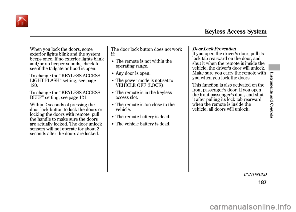 Acura ZDX 2012  Owners Manual When you lock the doors, some
exterior lights blink and the system
beeps once. If no exterior lights blink
and/or no beeper sounds, check to
see if the tailgate or hood is open.
To change the‘‘KEY