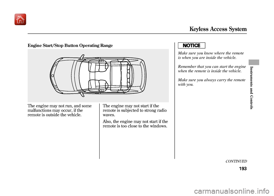 Acura ZDX 2012 Owners Manual Engine Start/Stop Button Operating RangeThe engine may not run, and some
malfunctions may occur, if the
remote is outside the vehicle.The engine may not start if the
remote is subjected to strong radi Acura ZDX 2012 Owners Manual Engine Start/Stop Button Operating RangeThe engine may not run, and some
malfunctions may occur, if the
remote is outside the vehicle.The engine may not start if the
remote is subjected to strong radi
